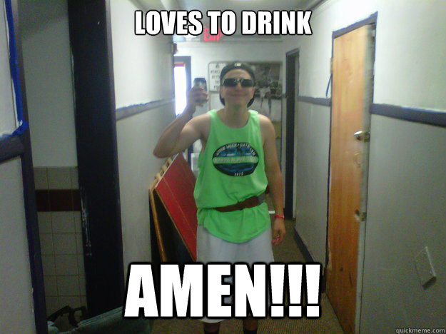 Loves to Drink amen!!! - Loves to Drink amen!!!  Worthless