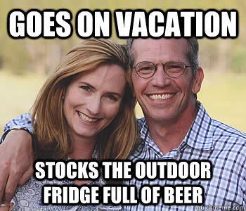 Goes on Vacation stocks the outdoor fridge full of beer  Good guy parents