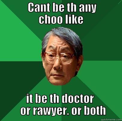              CANT BE TH ANY             CHOO LIKE IT BE TH DOCTOR    OR RAWYER. OR BOTH High Expectations Asian Father