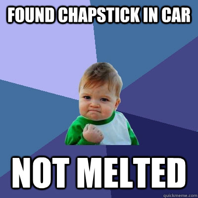 found chapstick in car not melted  Success Kid