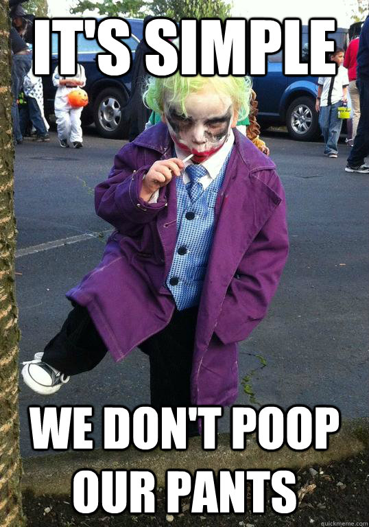 it's simple we don't poop our pants - it's simple we don't poop our pants  Joker kid