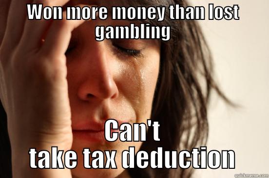 WON MORE MONEY THAN LOST GAMBLING CAN'T TAKE TAX DEDUCTION First World Problems