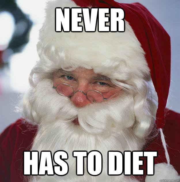 NEVER HAS TO DIET  Scumbag Santa