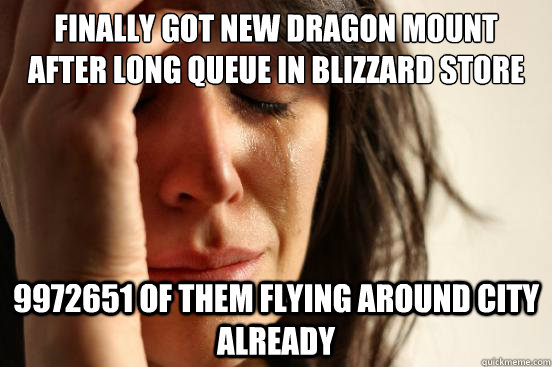 finally got new dragon mount after long queue in blizzard store 9972651 of them flying around city already  First World Problems