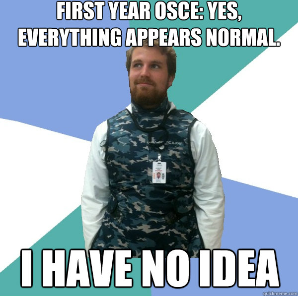 First Year OSCE: Yes, everything appears normal.  I HAVE NO IDEA - First Year OSCE: Yes, everything appears normal.  I HAVE NO IDEA  Unabridged First Year Medical Student