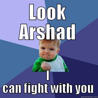 LOOK ARSHAD I CAN FIGHT WITH YOU Success Kid