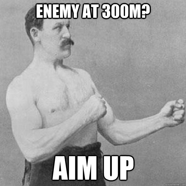 enemy at 300m? Aim up  overly manly man