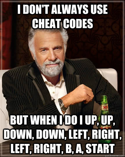 I don't always use cheat codes but when I do I up, up, down, down, left, right, left, right, b, a, start  The Most Interesting Man In The World