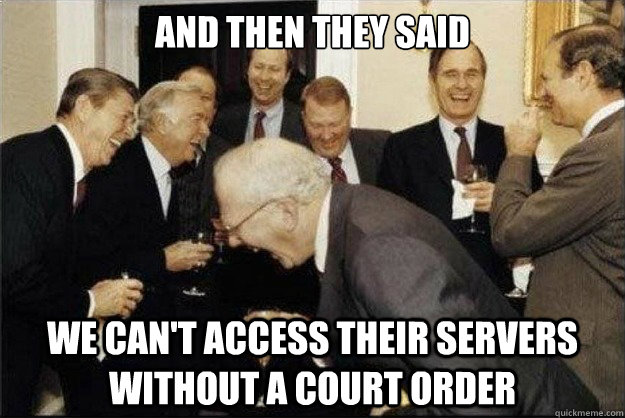 and then they said we can't access their servers without a court order  Rich Old Men