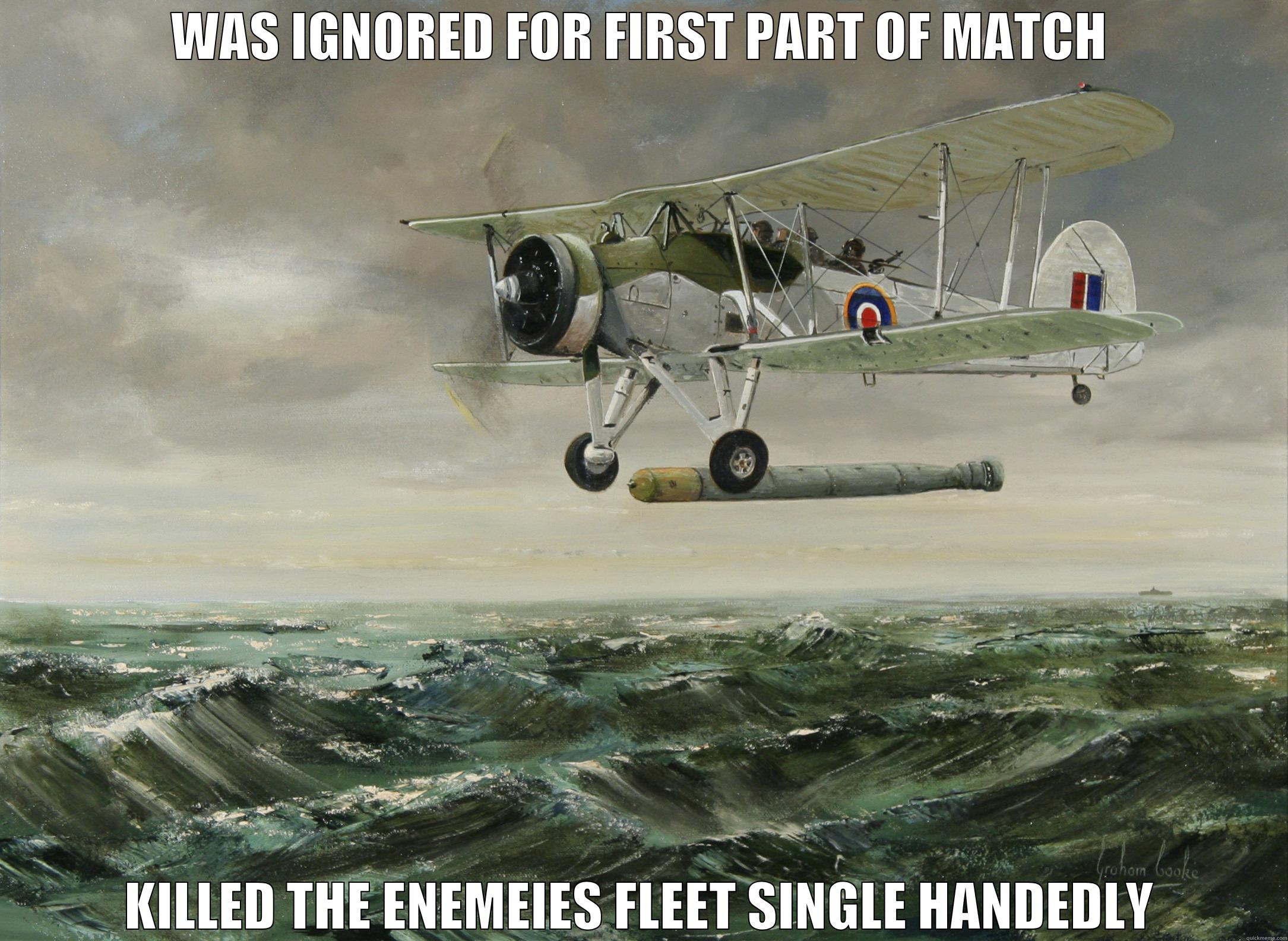 Even the Swordfish has teeth. - WAS IGNORED FOR FIRST PART OF MATCH KILLED THE ENEMEIES FLEET SINGLE HANDEDLY Misc