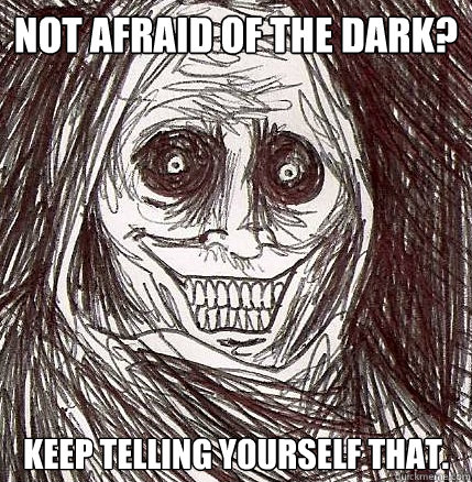 Not afraid of the dark? Keep telling yourself that. - Not afraid of the dark? Keep telling yourself that.  Horrifying Houseguest