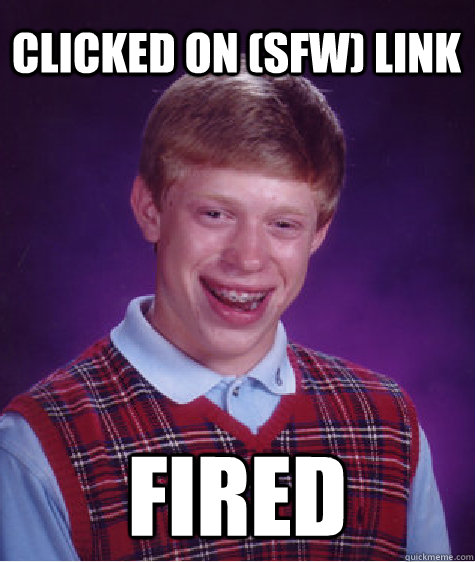 Clicked on (sfw) link Fired  Bad Luck Brian