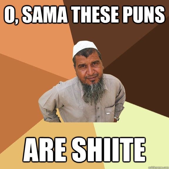 O, sama these puns are shiite - O, sama these puns are shiite  Ordinary Muslim Man