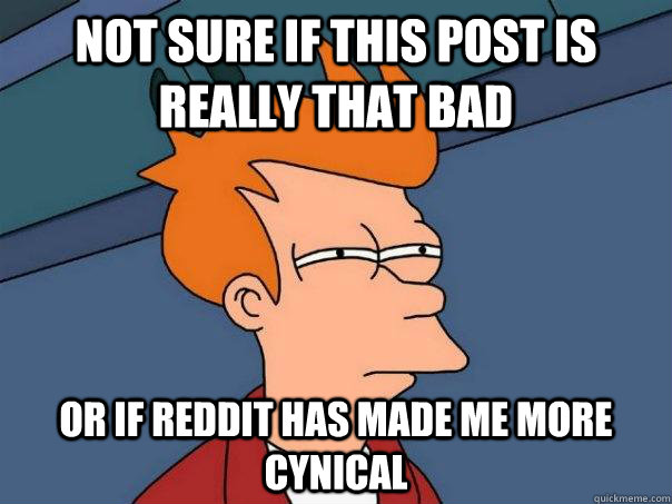 Not sure if this post is really that bad Or if Reddit has made me more cynical  Futurama Fry