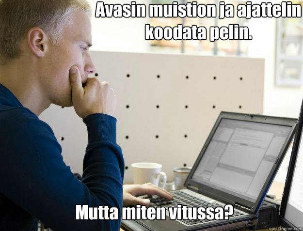 Avasin muistion ja ajattelin
koodata pelin. Mutta miten vitussa?  Programmer