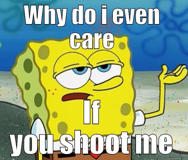 Why do i even care if you shoot me - WHY DO I EVEN CARE IF YOU SHOOT ME Tough Spongebob
