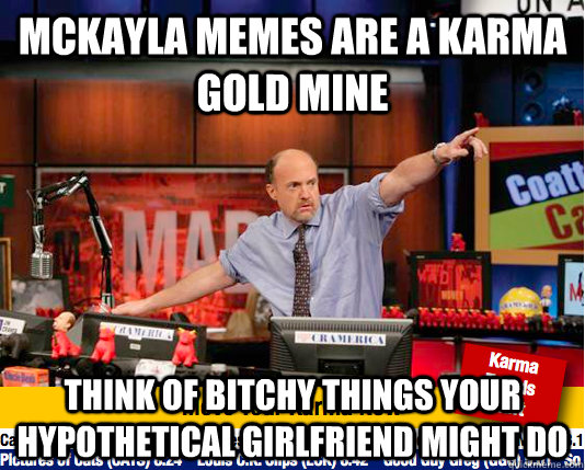 mckayla memes are a karma gold mine think of bitchy things your hypothetical girlfriend might do  Mad Karma with Jim Cramer