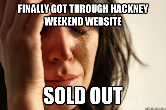 Finally got through Hackney Weekend website Sold out  First World Problems