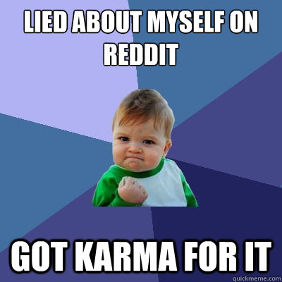 Lied about myself on reddit got karma for it  Success Kid