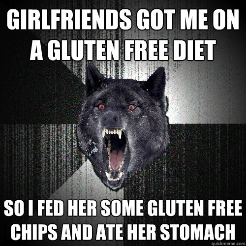 girlfriends got me on a gluten free diet so I fed her some gluten free chips and ate her stomach - girlfriends got me on a gluten free diet so I fed her some gluten free chips and ate her stomach  Insanity Wolf