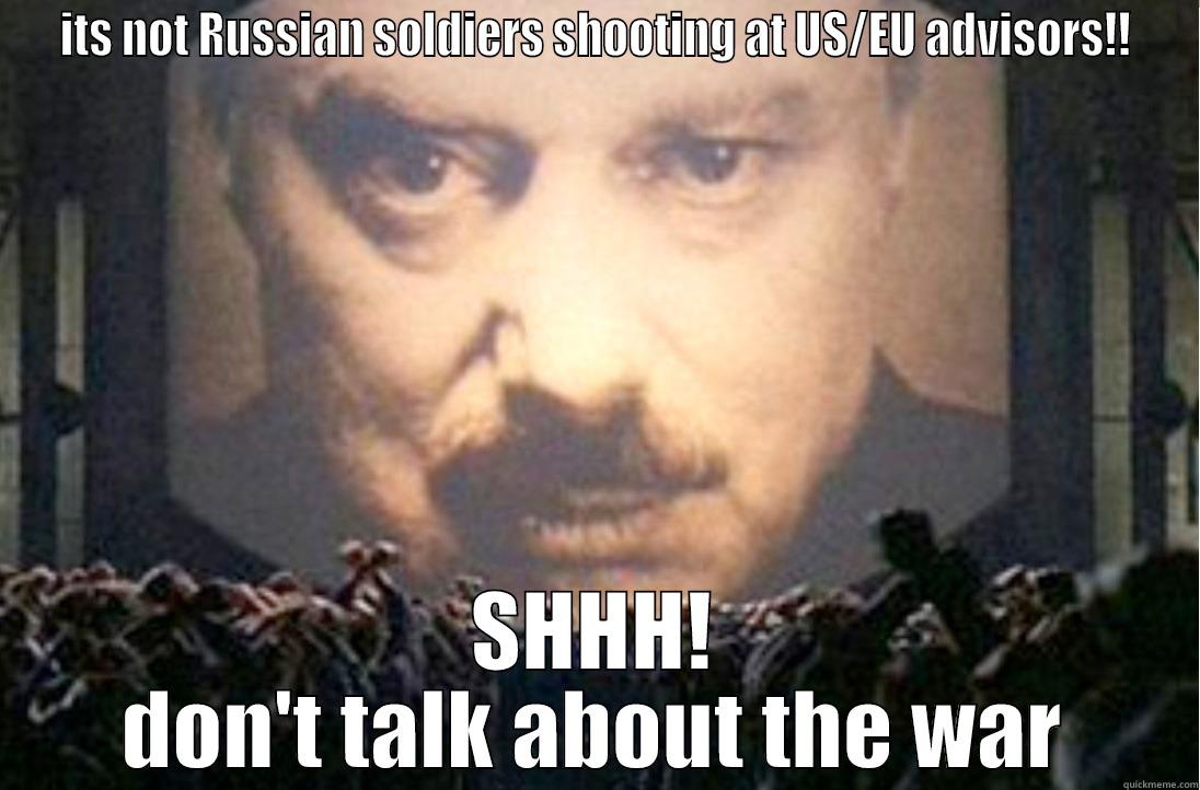 ITS NOT RUSSIAN SOLDIERS SHOOTING AT US/EU ADVISORS!! SHHH! DON'T TALK ABOUT THE WAR Misc