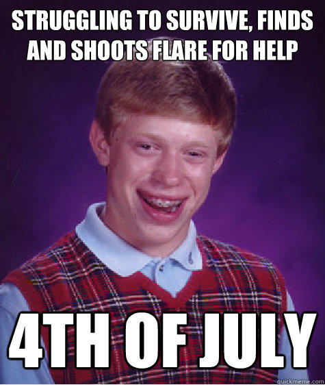 Struggling to survive, finds and shoots flare for help 
  4th of July  
  