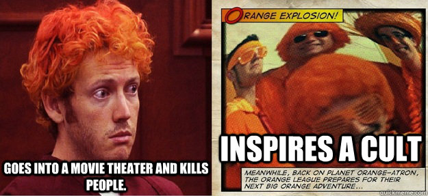 Goes into a movie theater and kills people. inspires a cult  James Holmes