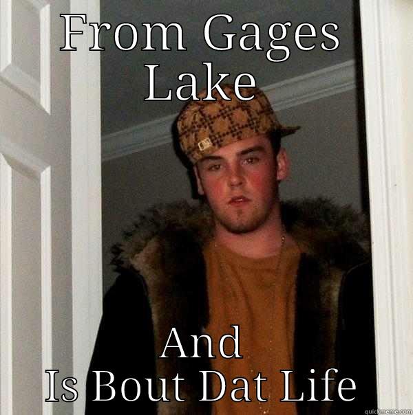 FROM GAGES LAKE AND IS BOUT DAT LIFE Scumbag Steve