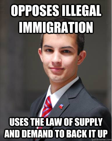 opposes illegal immigration uses the law of supply and demand to back it up  College Conservative