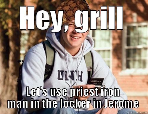 HEY, GRILL LET'S USE PRIEST IRON MAN IN THE LOCKER IN JEROME College Freshman