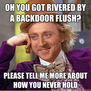 Oh you got rivered by a backdoor flush? please tell me more about how you never hold  Condescending Wonka