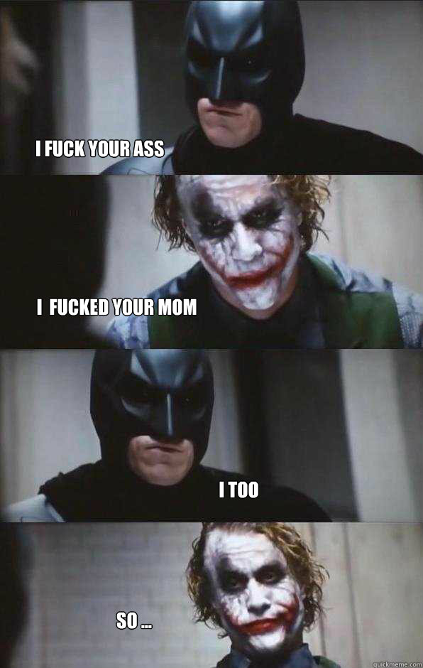 i fuck your ass i  fucked your mom i too so ...  Batman Panel