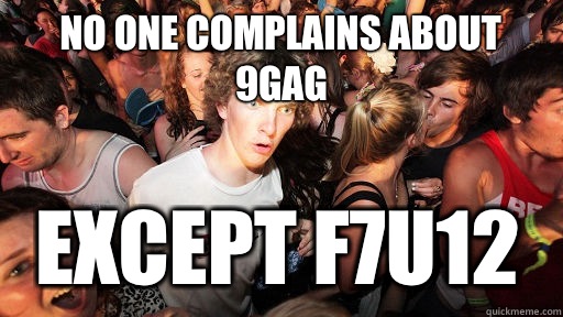 No one complains about 9gag Except F7U12  Sudden Clarity Clarence