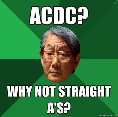 ACDC? Why not straight A's?  High Expectations Asian Father