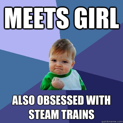 Meets girl also obsessed with steam trains  Success Kid