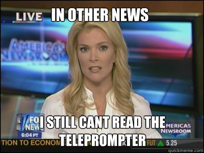 in other news i still cant read the teleprompter   Megyn Kelly