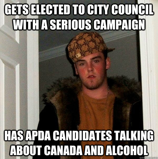 gets elected to city council with a serious campaign Has apda candidates talking about canada and alcohol  Scumbag Steve