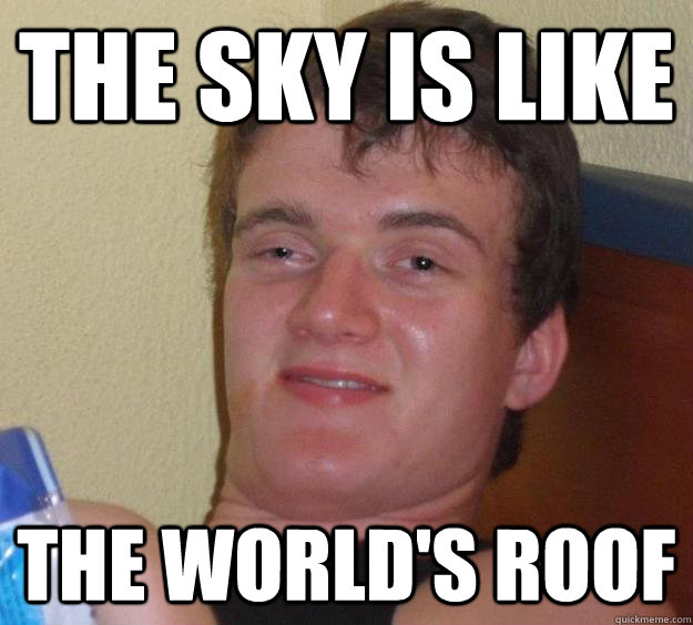 The sky is like the world's roof  10 Guy