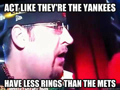 Act like they're the yankees have less rings than the mets - Act like they're the yankees have less rings than the mets  Scumbag Giants Fans