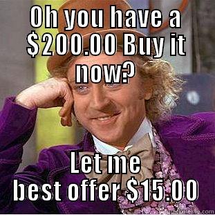 OH YOU HAVE A $200.00 BUY IT NOW? LET ME BEST OFFER $15.00 Condescending Wonka