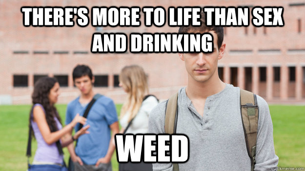 There's more to life than sex and drinking weed  Soul Searching Sophomore