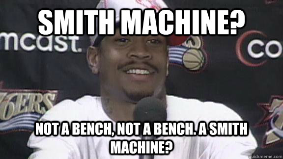 Smith machine? Not a bench, not a bench. A Smith Machine?  PRACTICE