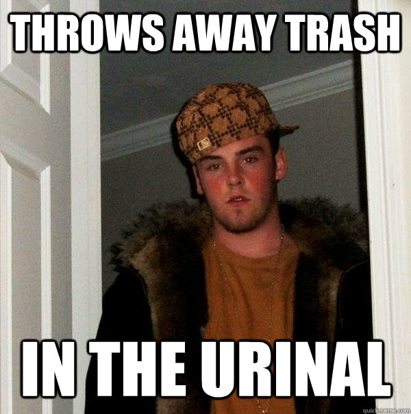 Throws away trash In the urinal  Scumbag Steve