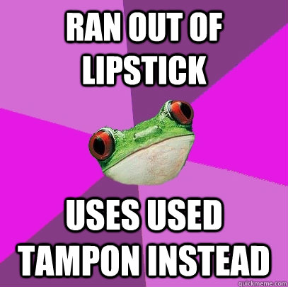 ran out of lipstick uses used tampon instead - ran out of lipstick uses used tampon instead  Foul Bachelorette Frog