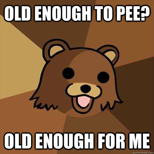 Old enough to pee? old enough for me  Pedobear