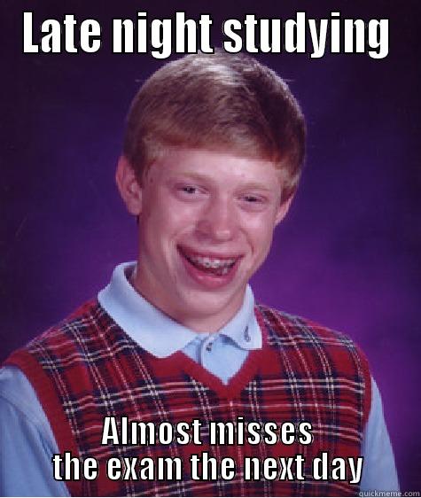 studying...late night - LATE NIGHT STUDYING ALMOST MISSES THE EXAM THE NEXT DAY Bad Luck Brian