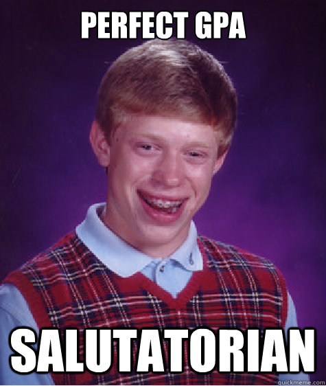 perfect gpa salutatorian - perfect gpa salutatorian  Bad Luck Brian