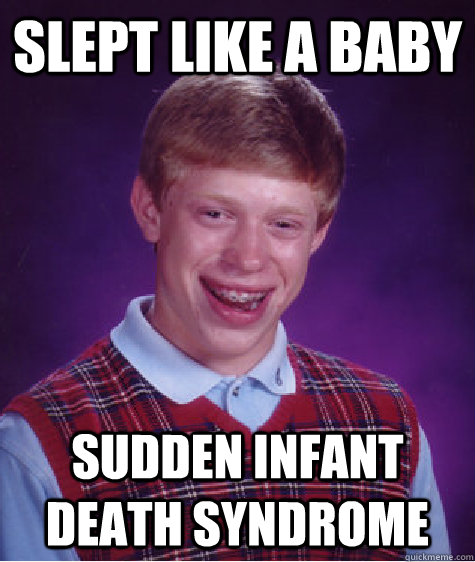 Slept like a baby SUdden infant death syndrome  Bad Luck Brian