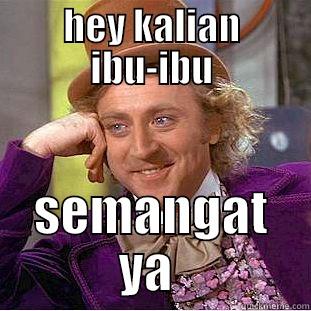 HEY KALIAN IBU-IBU SEMANGAT YA  Condescending Wonka