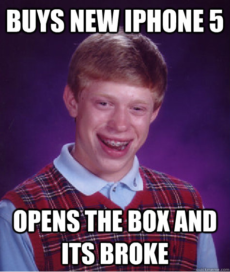 Buys new iPhone 5 Opens the box and its broke  Bad Luck Brian